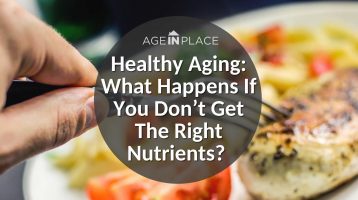Healthy Aging: What Happens If You Don’t Get The Right Nutrients?