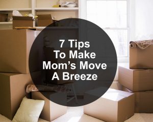 7 tips to make mom's move a breeze
